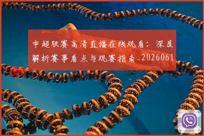 中超联赛高清直播在线观看：深度解析赛事看点与观赛指南_20260611140916