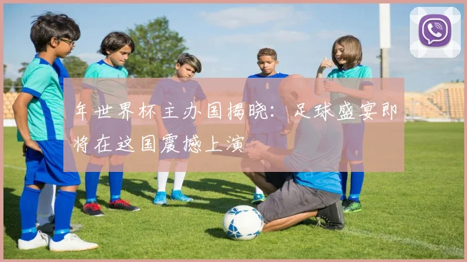 年世界杯主办国揭晓：足球盛宴即将在这国震撼上演