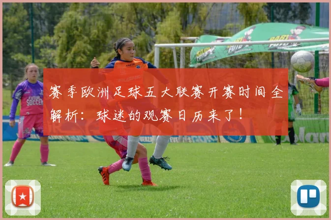 赛季欧洲足球五大联赛开赛时间全解析:球迷的观赛日历来了!