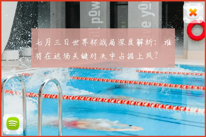 七月三日世界杯战局深度解析:谁将在这场关键对决中占据上风?